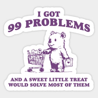 I Got 99 Problems And A Sweet Little Treat Would Solve Most Of Them Shirt, Funny Retro 90s Meme Sticker